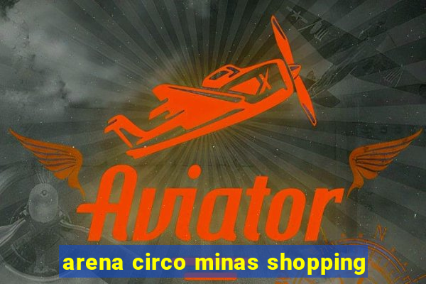 arena circo minas shopping